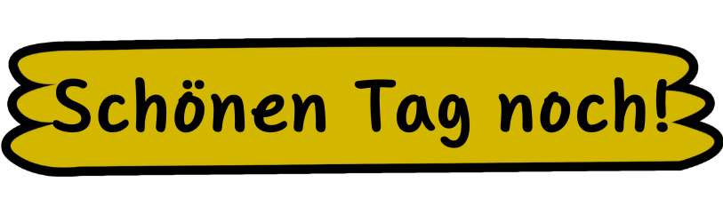 Schönen Tag noch